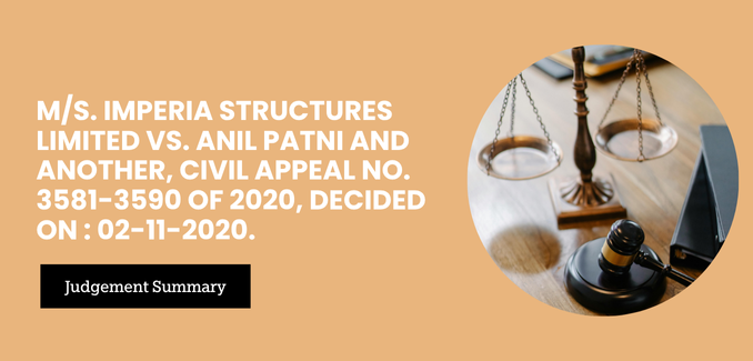 M/S. IMPERIA STRUCTURES LIMITED Vs. ANIL PATNI AND ANOTHER, Civil Appeal No. 3581-3590 of 2020, Decided on : 02-11-2020